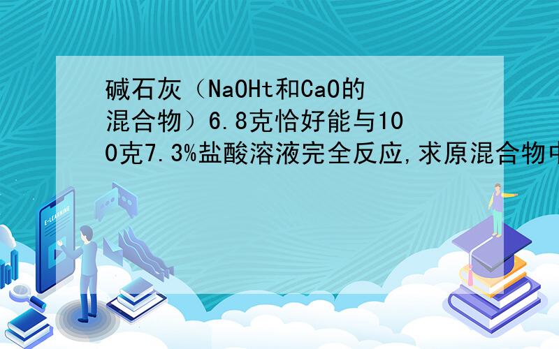 碱石灰（NaOHt和CaO的混合物）6.8克恰好能与100克7.3%盐酸溶液完全反应,求原混合物中NaOH的质量分数.