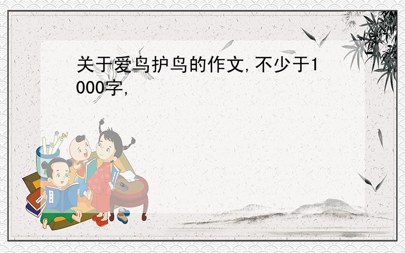 关于爱鸟护鸟的作文,不少于1000字,