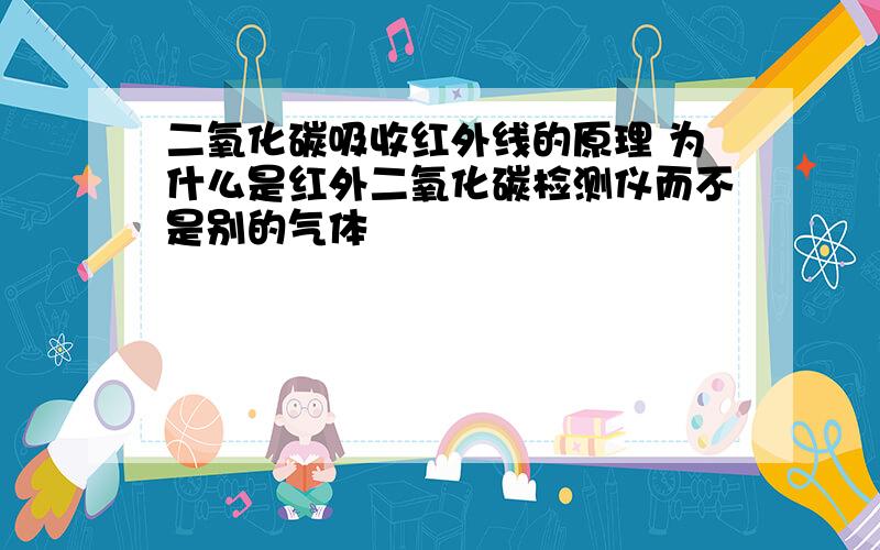 二氧化碳吸收红外线的原理 为什么是红外二氧化碳检测仪而不是别的气体