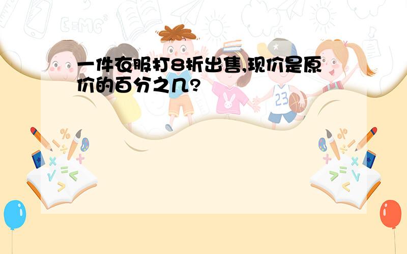 一件衣服打8折出售,现价是原价的百分之几?