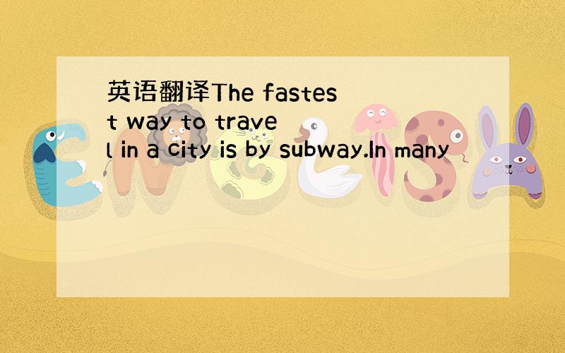 英语翻译The fastest way to travel in a city is by subway.In many