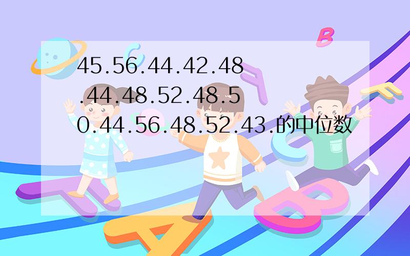 45.56.44.42.48.44.48.52.48.50.44.56.48.52.43.的中位数