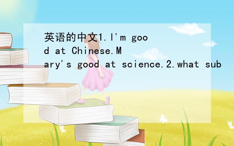 英语的中文1.l'm good at Chinese.Mary's good at science.2.what sub