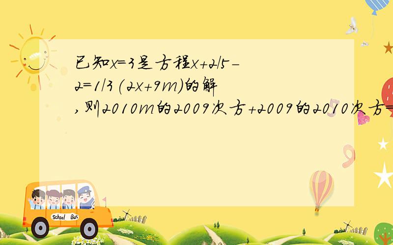 已知x=3是方程x+2/5-2=1/3(2x+9m)的解,则2010m的2009次方+2009的2010次方=