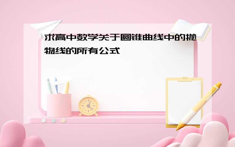 求高中数学关于圆锥曲线中的抛物线的所有公式