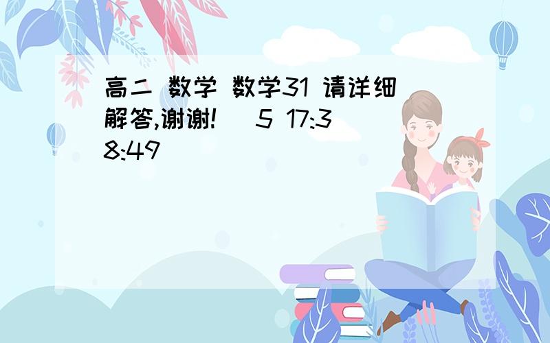 高二 数学 数学31 请详细解答,谢谢! (5 17:38:49)