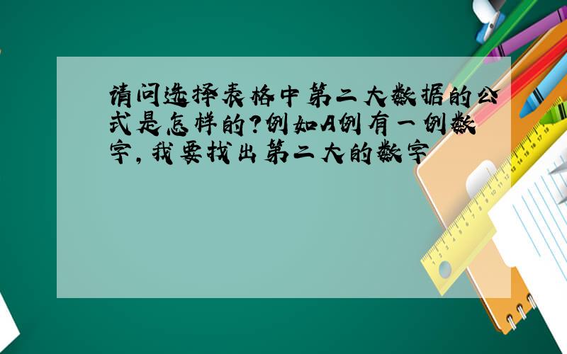 请问选择表格中第二大数据的公式是怎样的?例如A例有一例数字,我要找出第二大的数字