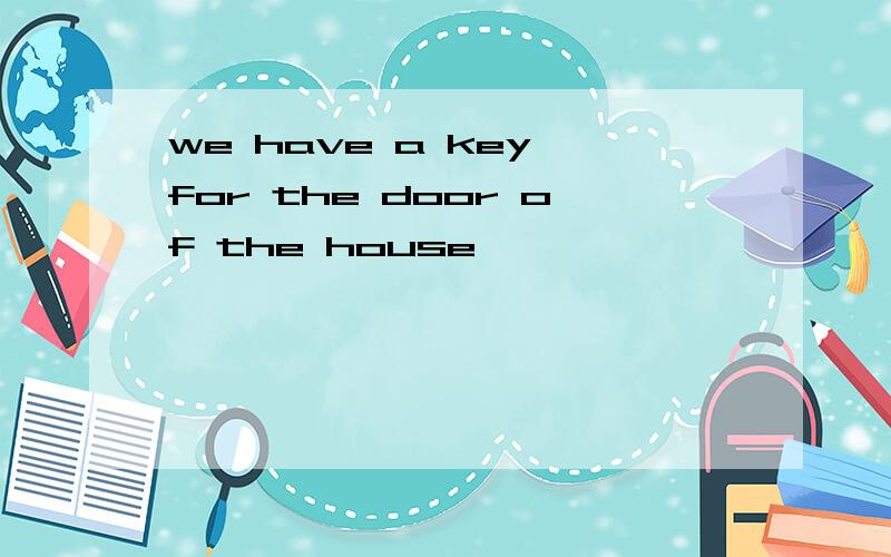 we have a key for the door of the house