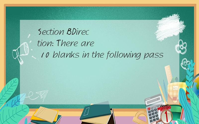 Section BDirection:There are 10 blanks in the following pass