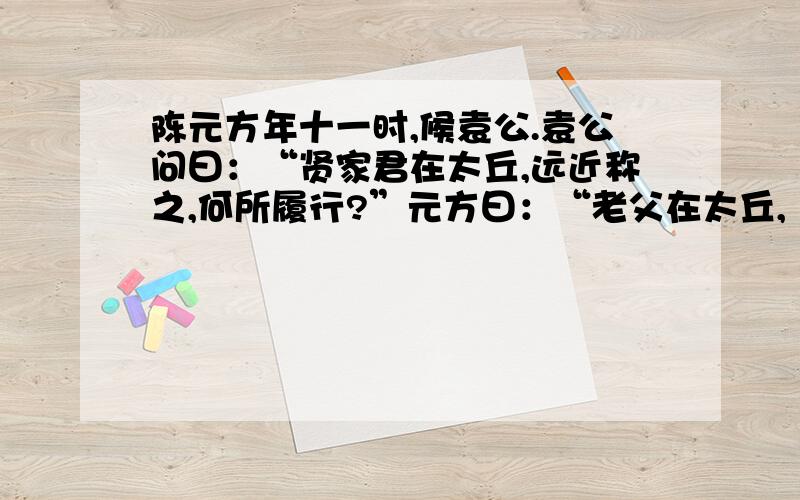 陈元方年十一时,候袁公.袁公问曰：“贤家君在太丘,远近称之,何所履行?”元方曰：“老父在太丘,