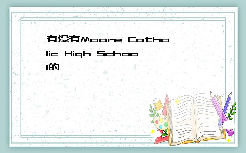 有没有Moore Catholic High School的