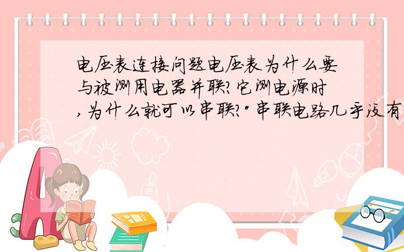 电压表连接问题电压表为什么要与被测用电器并联?它测电源时,为什么就可以串联?