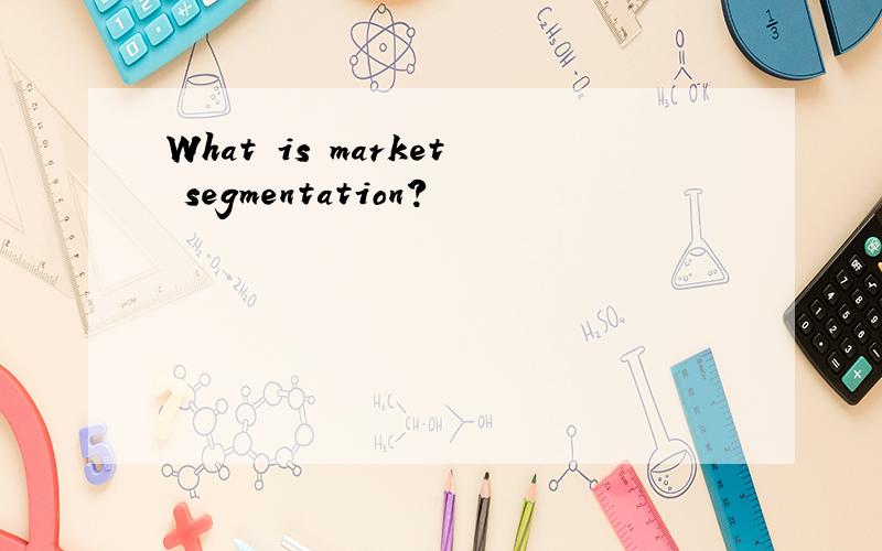 What is market segmentation?