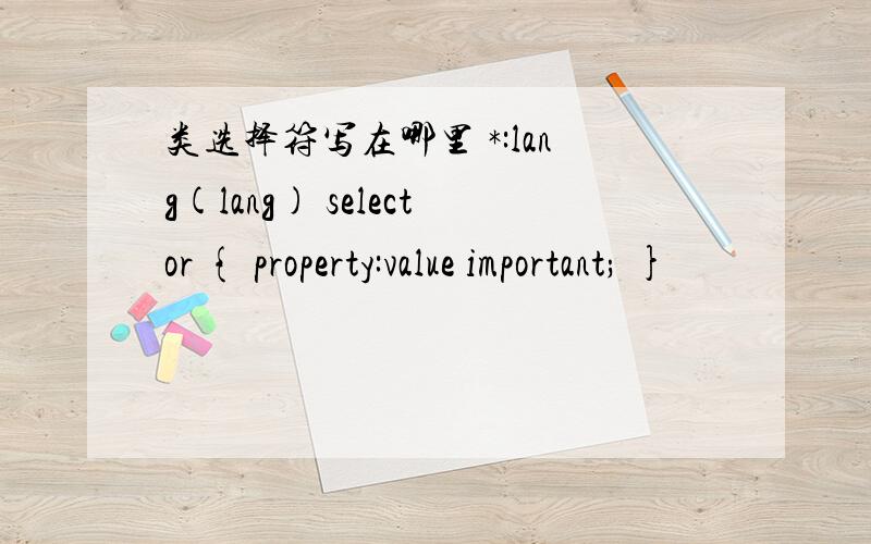 类选择符写在哪里 *:lang(lang) selector { property:value important; }