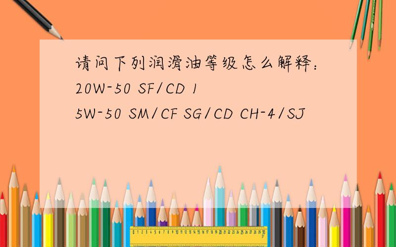 请问下列润滑油等级怎么解释：20W-50 SF/CD 15W-50 SM/CF SG/CD CH-4/SJ