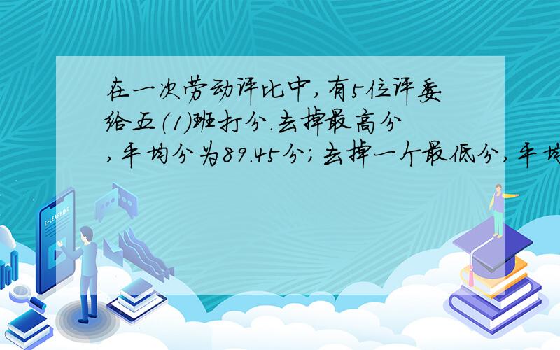 在一次劳动评比中,有5位评委给五（1）班打分.去掉最高分,平均分为89.45分；去掉一个最低分,平均为90分,最高分和最