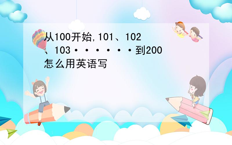 从100开始,101、102、103······到200怎么用英语写