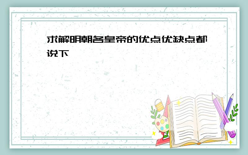 求解明朝各皇帝的优点优缺点都说下