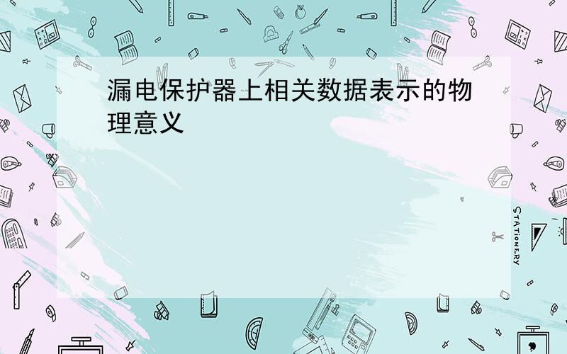 漏电保护器上相关数据表示的物理意义