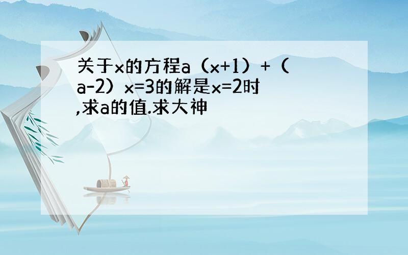 关于x的方程a（x+1）+（a-2）x=3的解是x=2时,求a的值.求大神