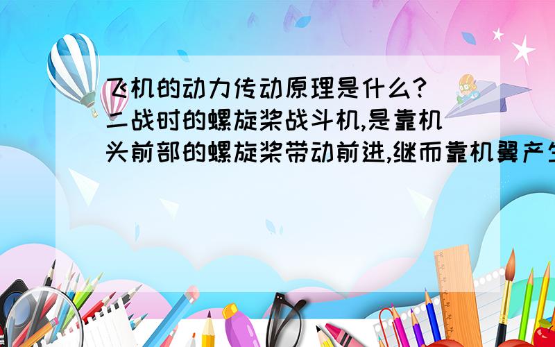 飞机的动力传动原理是什么? 二战时的螺旋桨战斗机,是靠机头前部的螺旋桨带动前进,继而靠机翼产生升力的