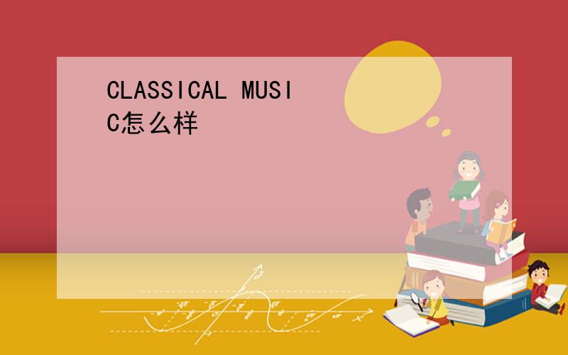 CLASSICAL MUSIC怎么样