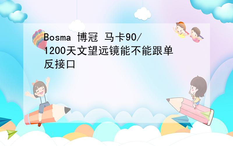 Bosma 博冠 马卡90/1200天文望远镜能不能跟单反接口