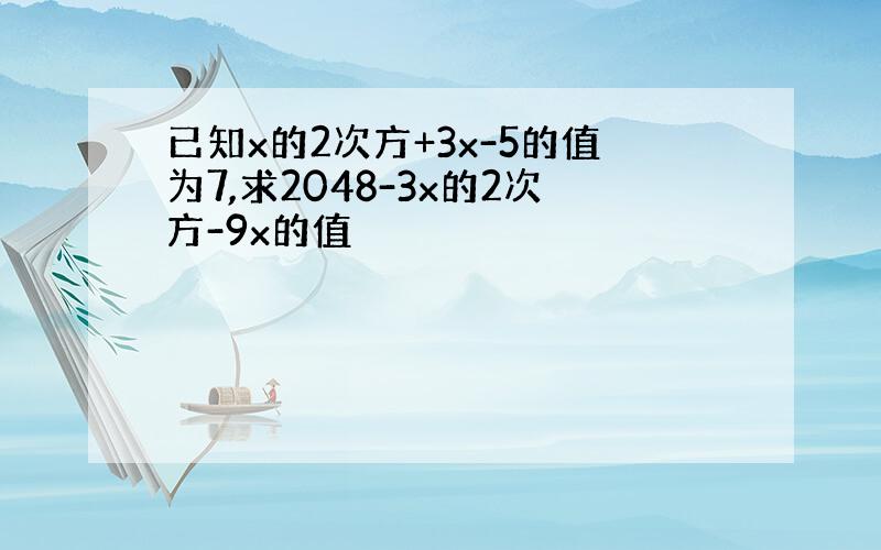 已知x的2次方+3x-5的值为7,求2048-3x的2次方-9x的值