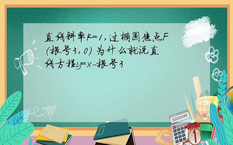 直线斜率K=1,过椭圆焦点F(根号3,0) 为什么就说直线方程y=x-根号3