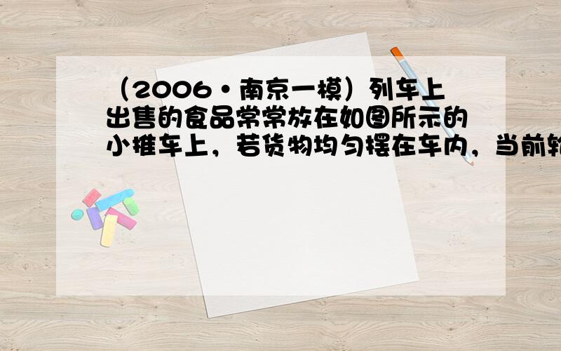 （2006•南京一模）列车上出售的食品常常放在如图所示的小推车上，若货物均匀摆在车内，当前轮遇到障碍物A时，售货员向下按