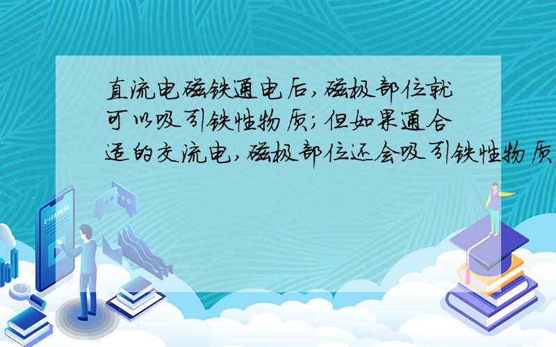 直流电磁铁通电后,磁极部位就可以吸引铁性物质；但如果通合适的交流电,磁极部位还会吸引铁性物质吗?