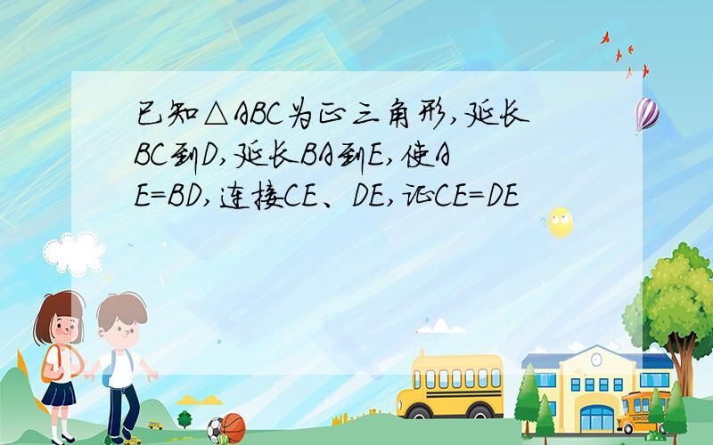 已知△ABC为正三角形,延长BC到D,延长BA到E,使AE=BD,连接CE、DE,证CE=DE