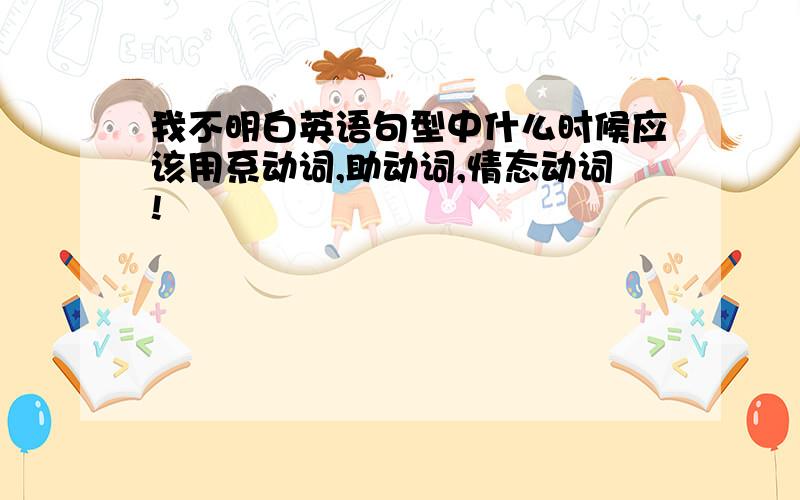 我不明白英语句型中什么时候应该用系动词,助动词,情态动词!