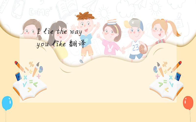 I lie the way you like 翻译