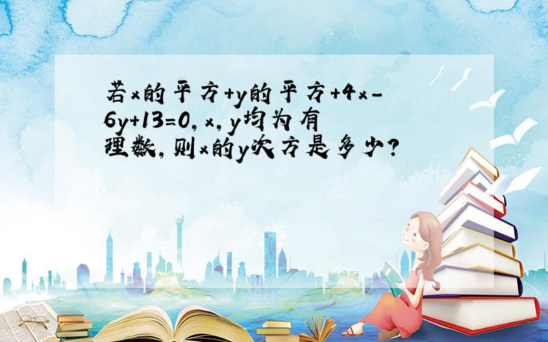 若x的平方+y的平方+4x-6y+13=0,x,y均为有理数,则x的y次方是多少?