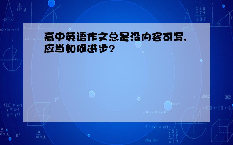 高中英语作文总是没内容可写,应当如何进步?