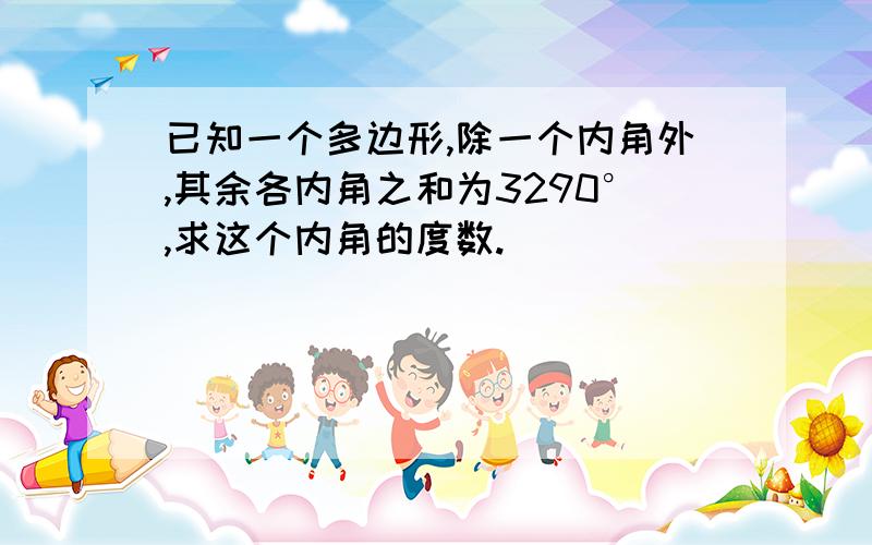 已知一个多边形,除一个内角外,其余各内角之和为3290°,求这个内角的度数.