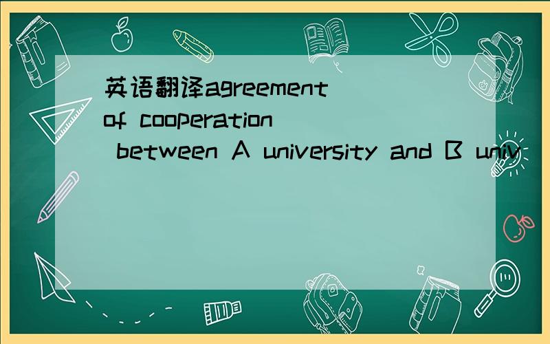 英语翻译agreement of cooperation between A university and B univ