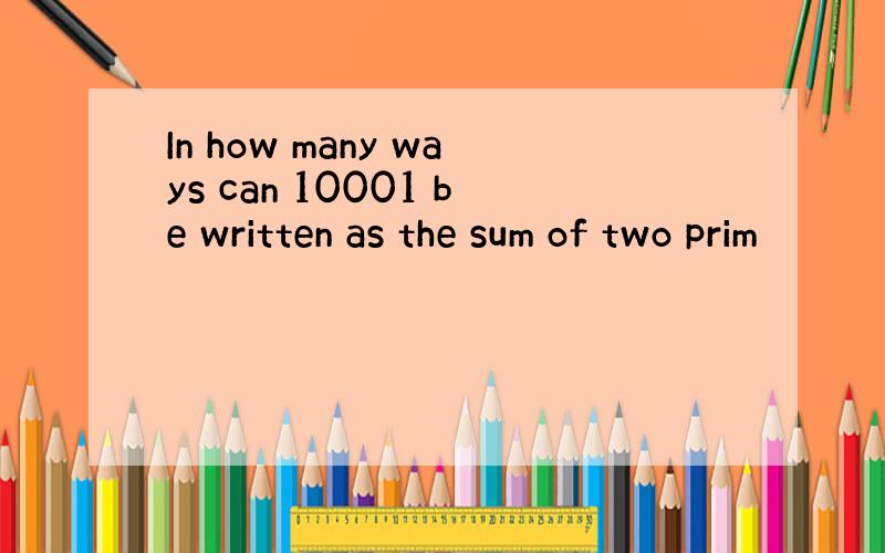 In how many ways can 10001 be written as the sum of two prim