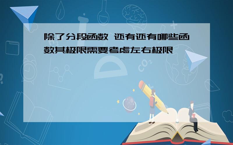 除了分段函数 还有还有哪些函数其极限需要考虑左右极限