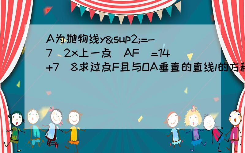 A为抛物线y²=-7\2x上一点\AF\=14+7\8求过点F且与OA垂直的直线l的方程