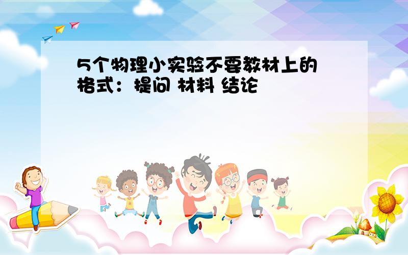 5个物理小实验不要教材上的 格式：提问 材料 结论