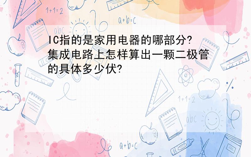 IC指的是家用电器的哪部分?集成电路上怎样算出一颗二极管的具体多少伏?