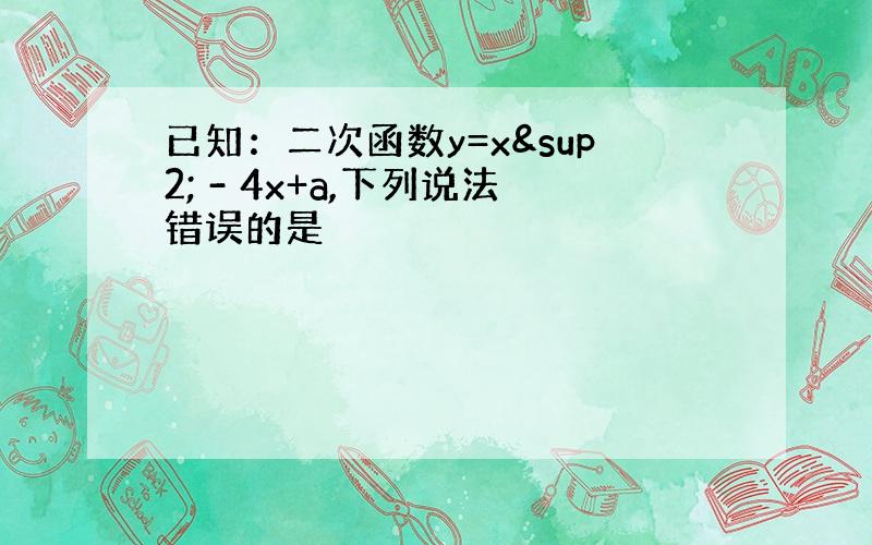 已知：二次函数y=x² - 4x+a,下列说法错误的是