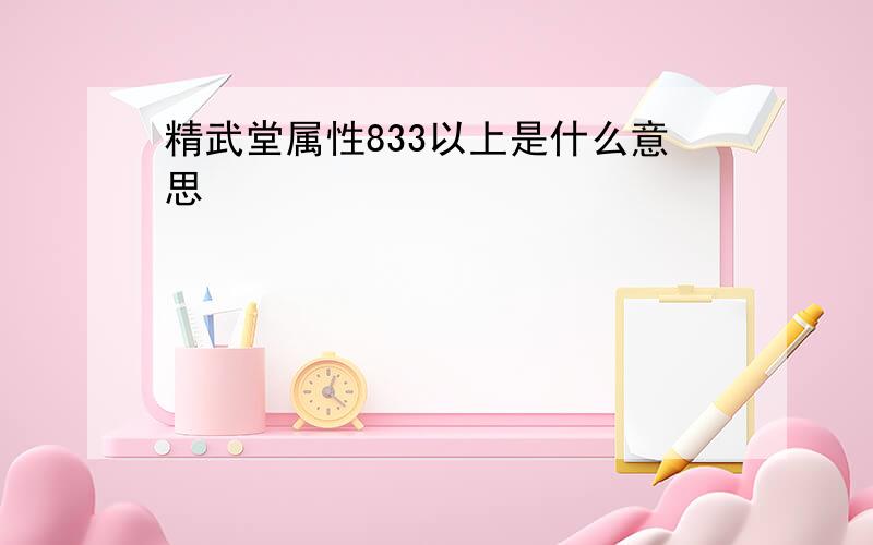 精武堂属性833以上是什么意思