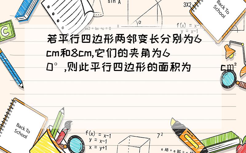 若平行四边形两邻变长分别为6cm和8cm,它们的夹角为60°,则此平行四边形的面积为（ ）c㎡