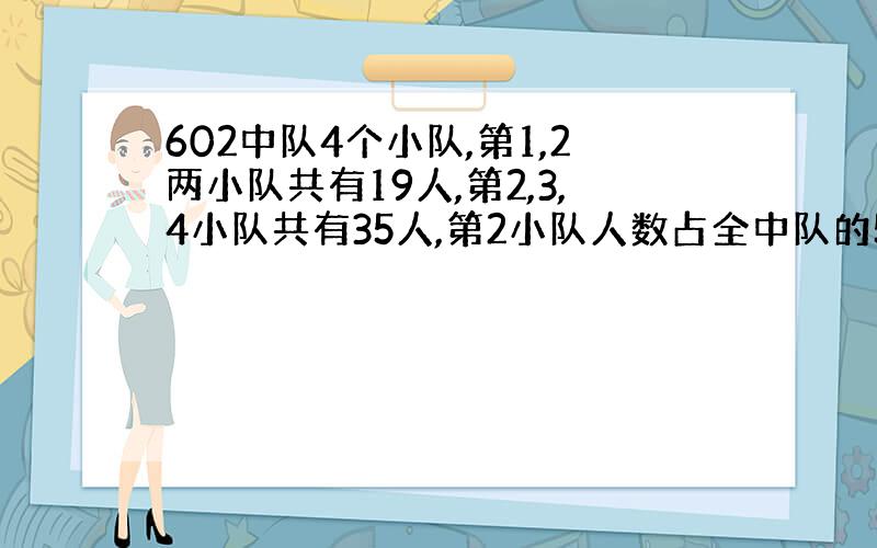 602中队4个小队,第1,2两小队共有19人,第2,3,4小队共有35人,第2小队人数占全中队的5分之1,全中对共有多少