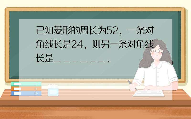 已知菱形的周长为52，一条对角线长是24，则另一条对角线长是______．