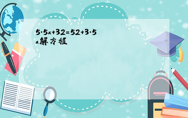 5.5x+32=52+3.5x解方程