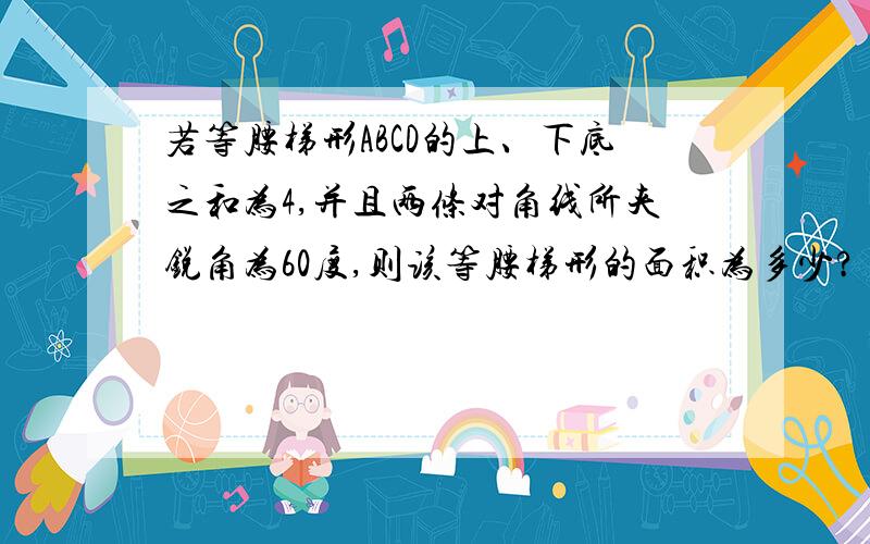 若等腰梯形ABCD的上、下底之和为4,并且两条对角线所夹锐角为60度,则该等腰梯形的面积为多少?